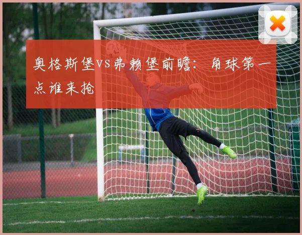 奥格斯堡vs弗赖堡前瞻:角球第一点谁来抢