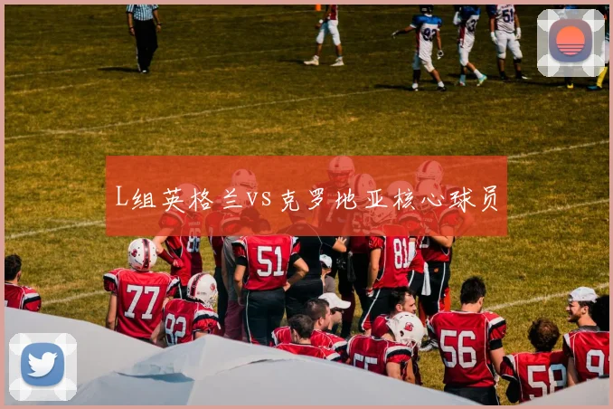 L组英格兰vs克罗地亚核心球员
